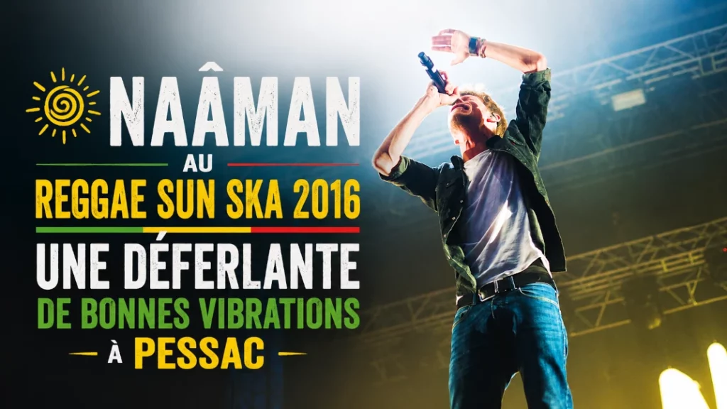 ☀️ Naâman au Reggae Sun Ska 2016 : une déferlante de bonnes vibrations à Pessac
