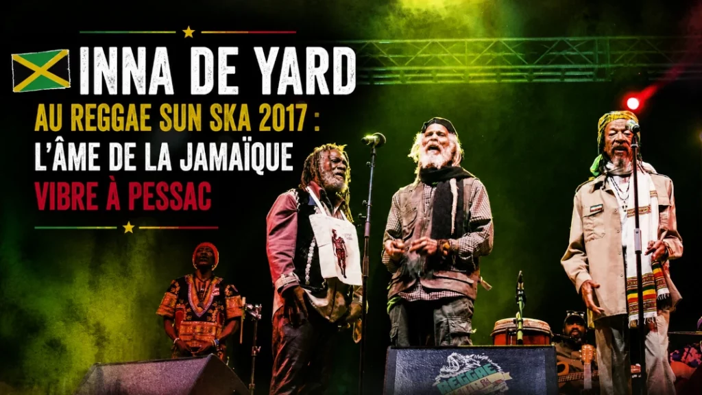 🇯🇲 Inna De Yard au Reggae Sun Ska 2017 : L’Âme de la Jamaïque Vibre à Pessac